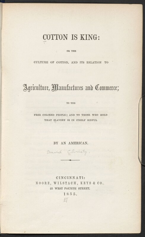 Cotton is King: or the Culture of Cotton, and its Relation to Agriculture, Manufactures and Commerce; to the Colored People; and to Those Who Hold That Slavery is in Itself Sinful
